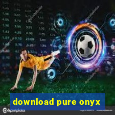 download pure onyx